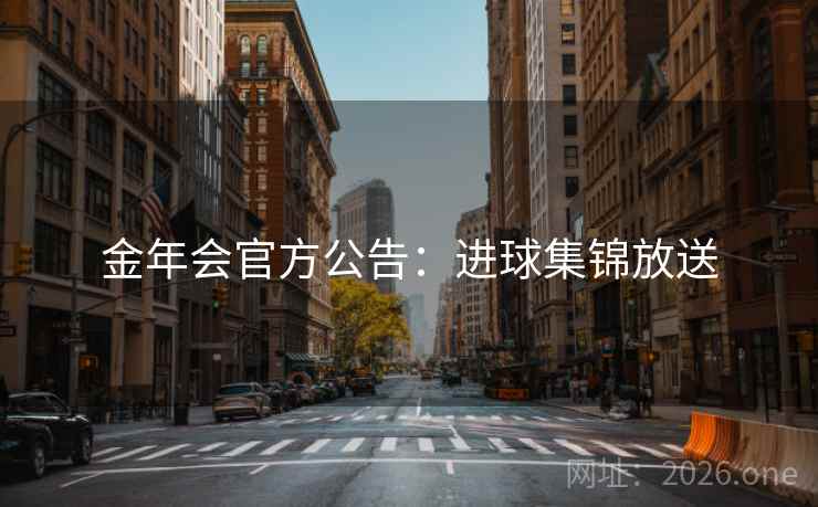 金年会官方公告：进球集锦放送