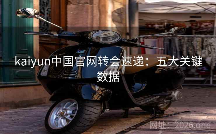kaiyun中国官网转会速递：五大关键数据