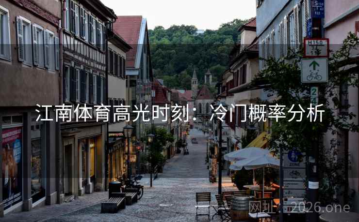 江南体育高光时刻：冷门概率分析