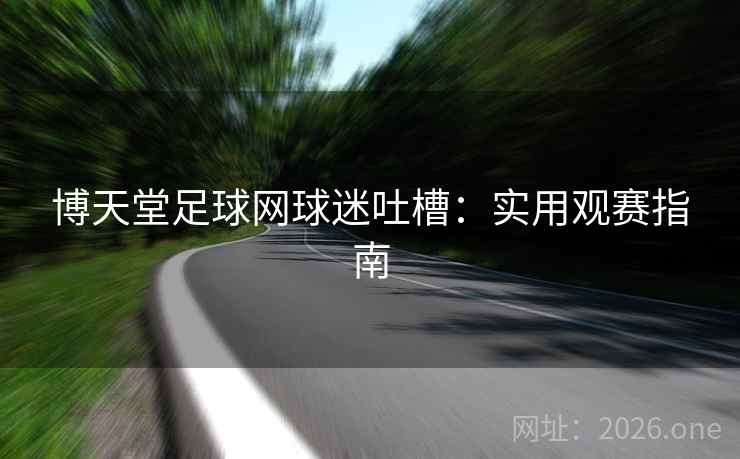 博天堂足球网球迷吐槽：实用观赛指南