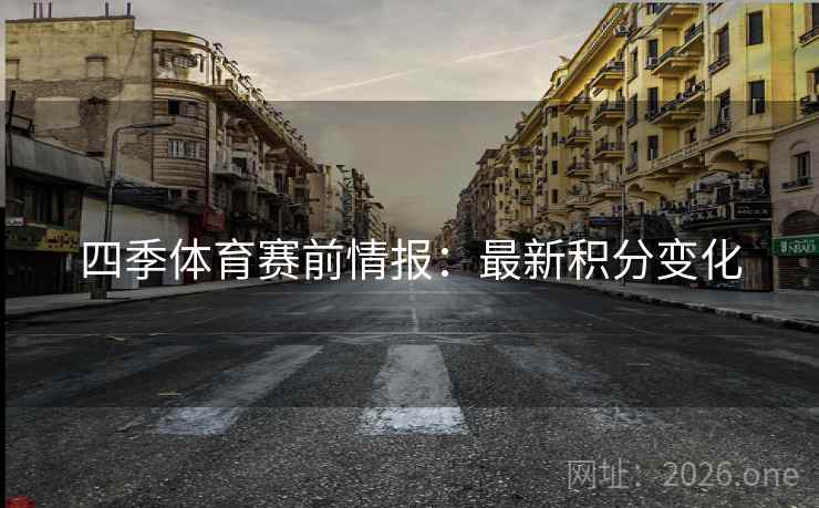 四季体育赛前情报：最新积分变化