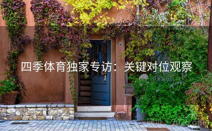 四季体育独家专访：关键对位观察