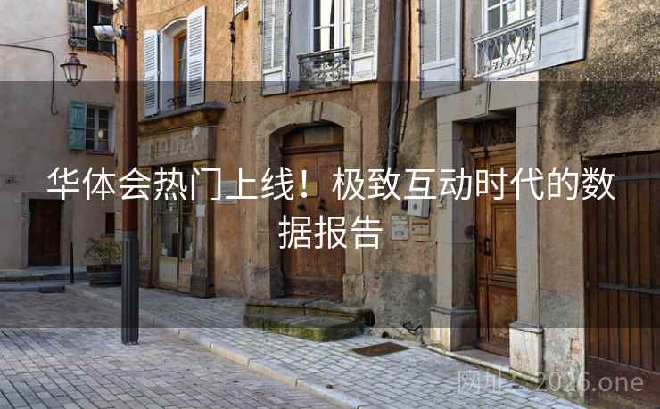 华体会热门上线！极致互动时代的数据报告