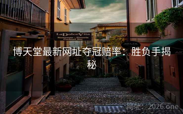 博天堂最新网址夺冠赔率：胜负手揭秘