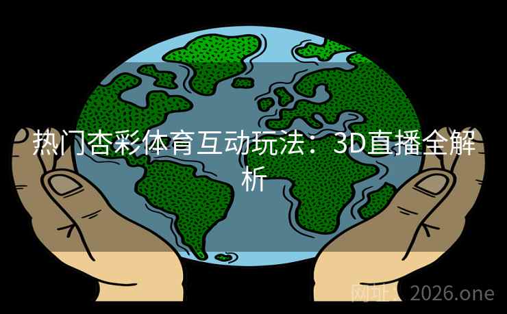 热门杏彩体育互动玩法：3D直播全解析