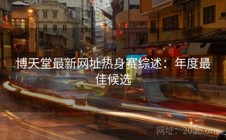 博天堂最新网址热身赛综述：年度最佳候选