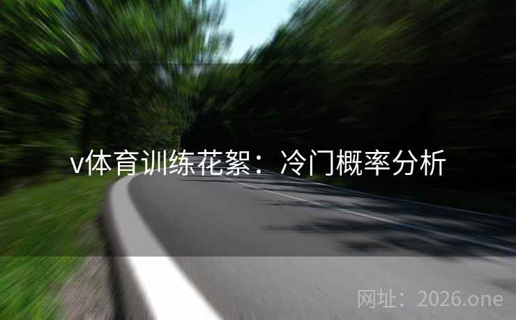 v体育训练花絮：冷门概率分析