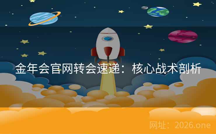 金年会官网转会速递：核心战术剖析