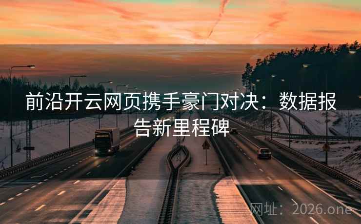 前沿开云网页携手豪门对决：数据报告新里程碑