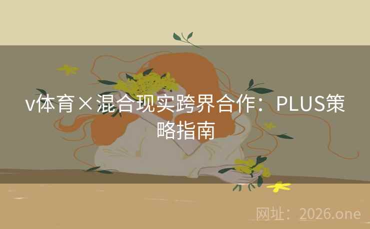 v体育×混合现实跨界合作：PLUS策略指南
