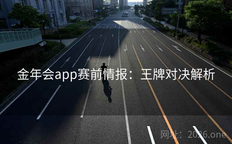 金年会app赛前情报：王牌对决解析
