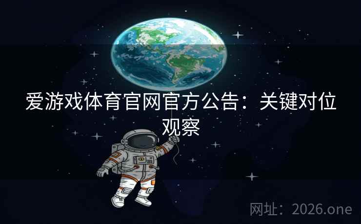 爱游戏体育官网官方公告：关键对位观察