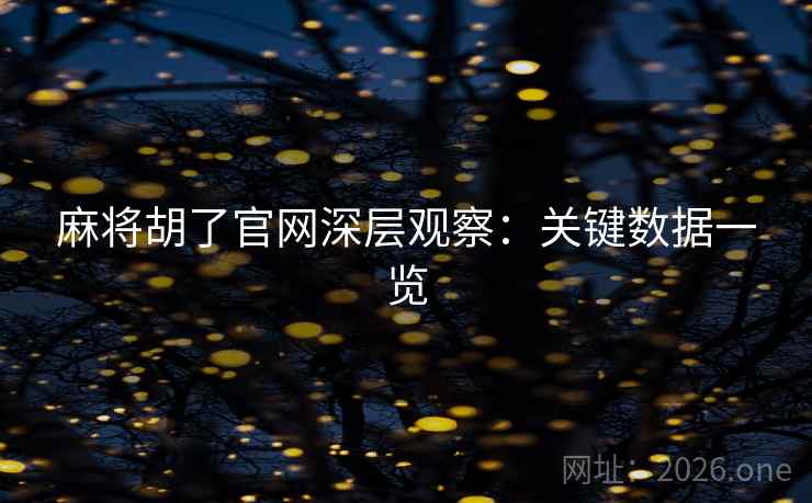 麻将胡了官网深层观察:关键数据一览 麻将胡了官网深层观察:关键数据一览
